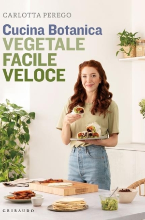 CARLOTTA PEREGO - CUCINE BOTANICA - VEGETALE FACILE VELOCE