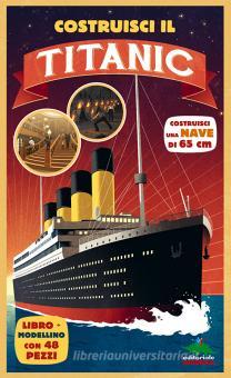 COSTRUSICI IL TITANIC. 48 PEZZI PER COSTRUIRE UN MODELLINO