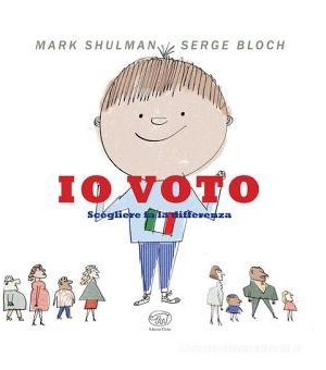 MARK SHULMAN - IO VOTO. SCEGLIERE FA LA DIFFERENZA. EDIZ.A COLORI