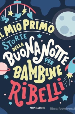 IL MIO PRIMO STORIE DELLA BUONANOTTE PER BAMBINE RIBELLI
