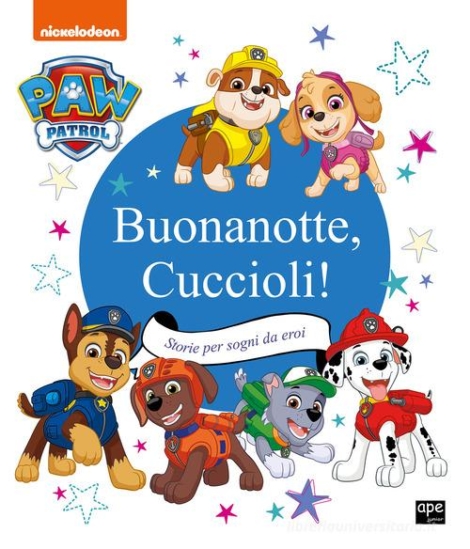 BUONANOTTE CUCCIOLI! STORIE PER SOGNI DA EROI. PAW PATROL