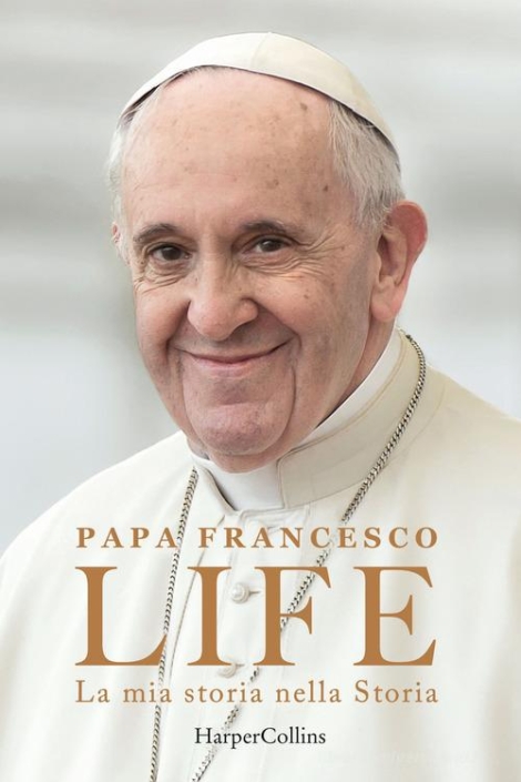 FRANCESCO JORGE MARIO BERGOGLIO - LIFE. LA MIA STORIA NELLA STORIA