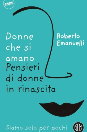 DONNE CHE SI AMANO - PENSIERI DI DONNE IN RINASCITA - ROBERTO EMANUELLI