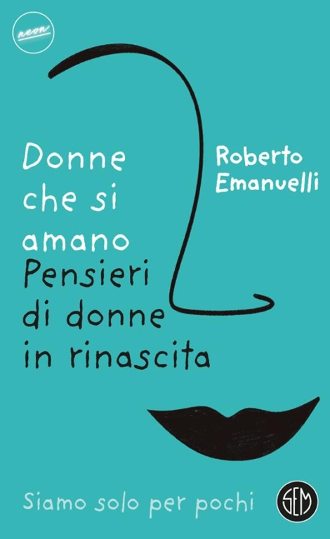 DONNE CHE SI AMANO - PENSIERI DI DONNE IN RINASCITA - ROBERTO EMANUELLI